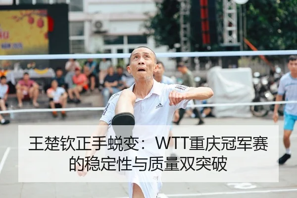 wang-chu-qin-zheng-shou-tui-bian-chong-qing-guan-jun-sai-de-wen-ding-xing-yu-zhi-liang-shuang-tu-po-2-891.jpg