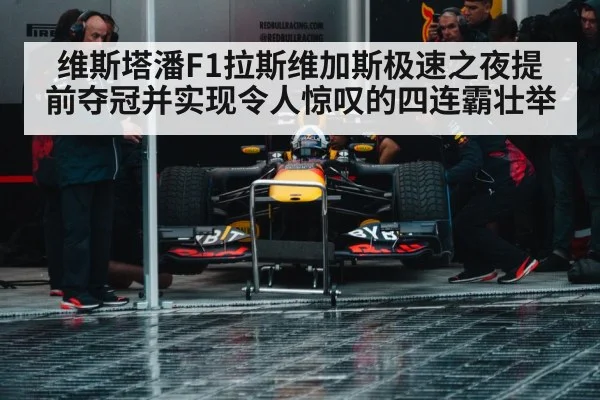 维斯塔潘F1拉斯维加斯极速之夜提前夺冠并实现令人惊叹的四连霸壮举